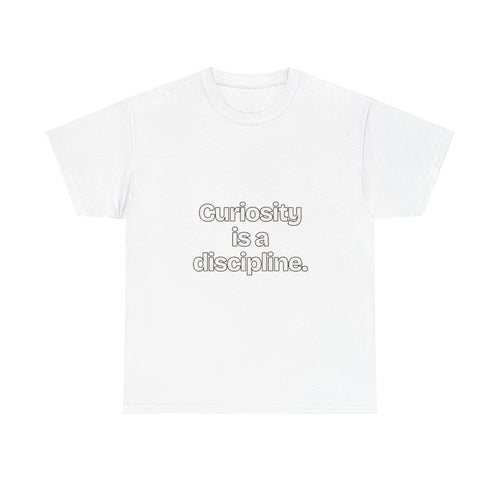 Curiosity is a discipline — Quotes T-Shirt