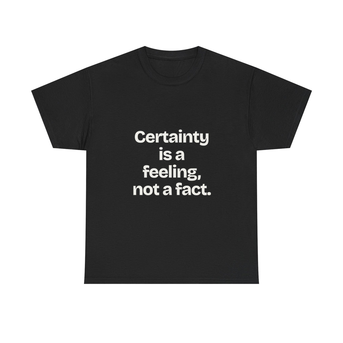 Certainty is a feeling, not a fact — Quotes T-Shirt
