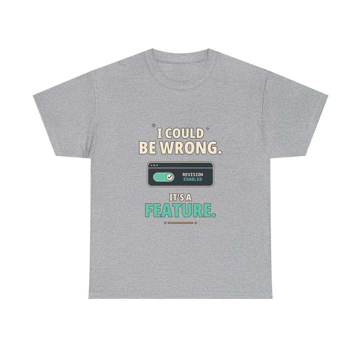 I Could Be Wrong. It's a Feature. — Critical Thinking T-Shirt