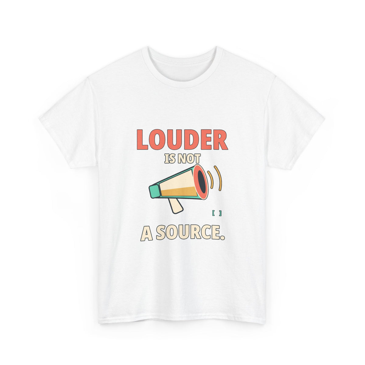 Louder Is Not a Source. — Critical Thinking T-Shirt