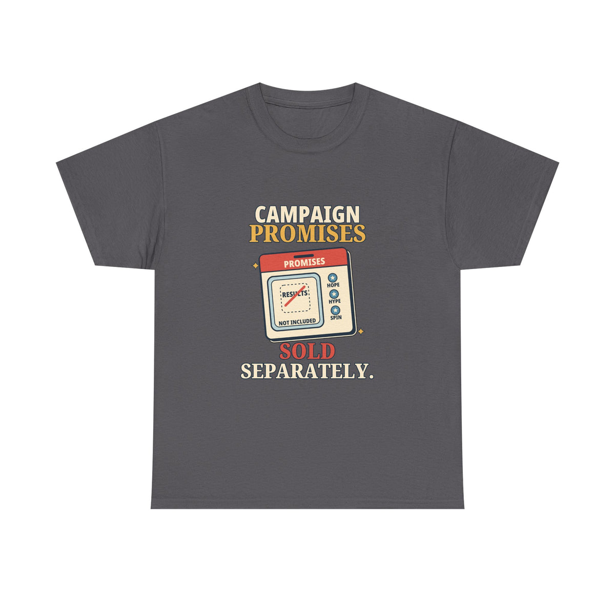 Campaign Promises Sold Separately — Politics T-Shirt