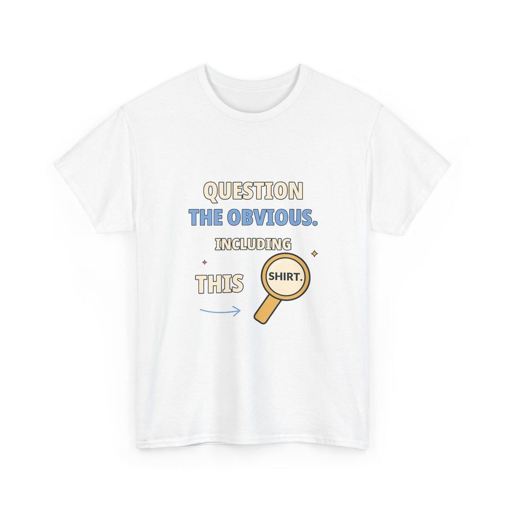 Question the Obvious. Including This Shirt. — Critical Thinking T-Shirt