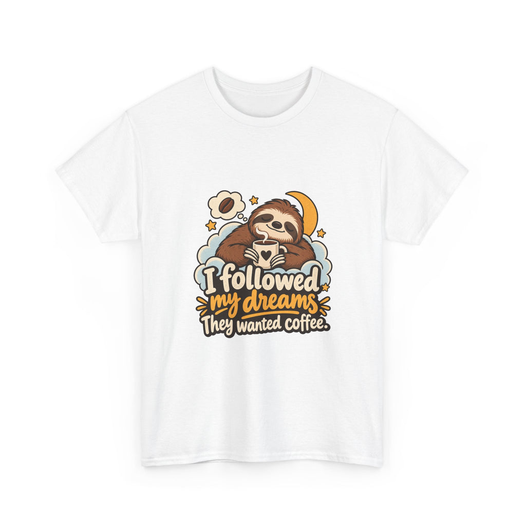 I Followed My Dreams. They Wanted Coffee. — Humor T-Shirt