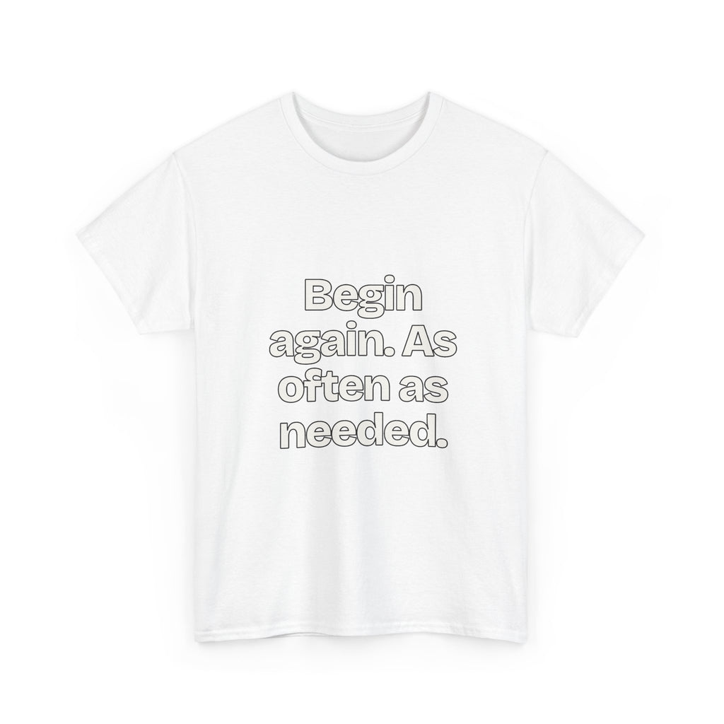 Begin again. As often as needed — Quotes T-Shirt