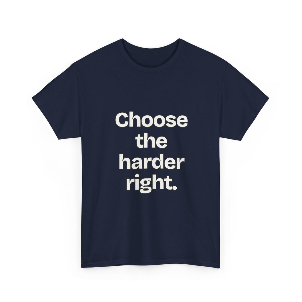 Choose the harder right — Quotes T-Shirt