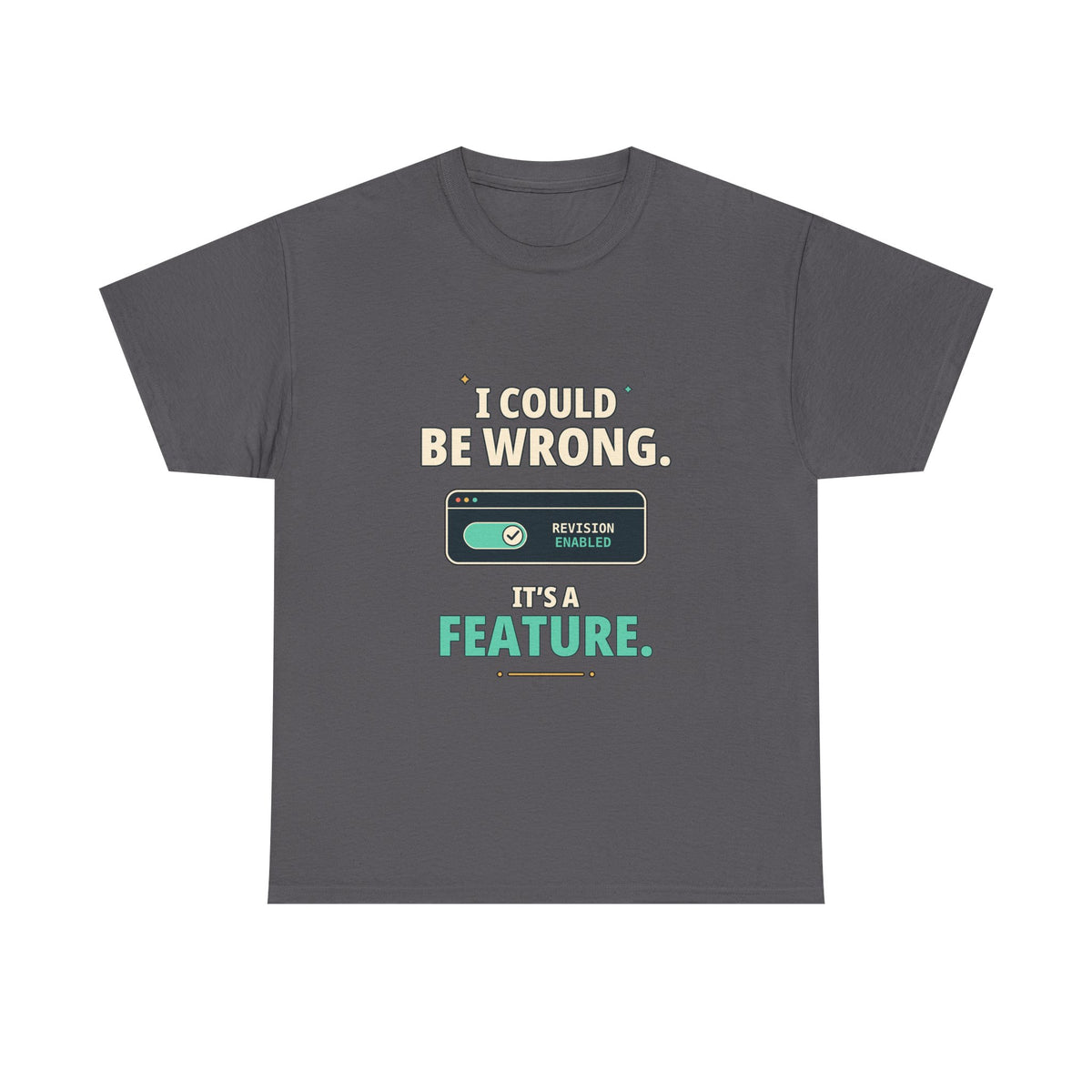 I Could Be Wrong. It's a Feature. — Critical Thinking T-Shirt