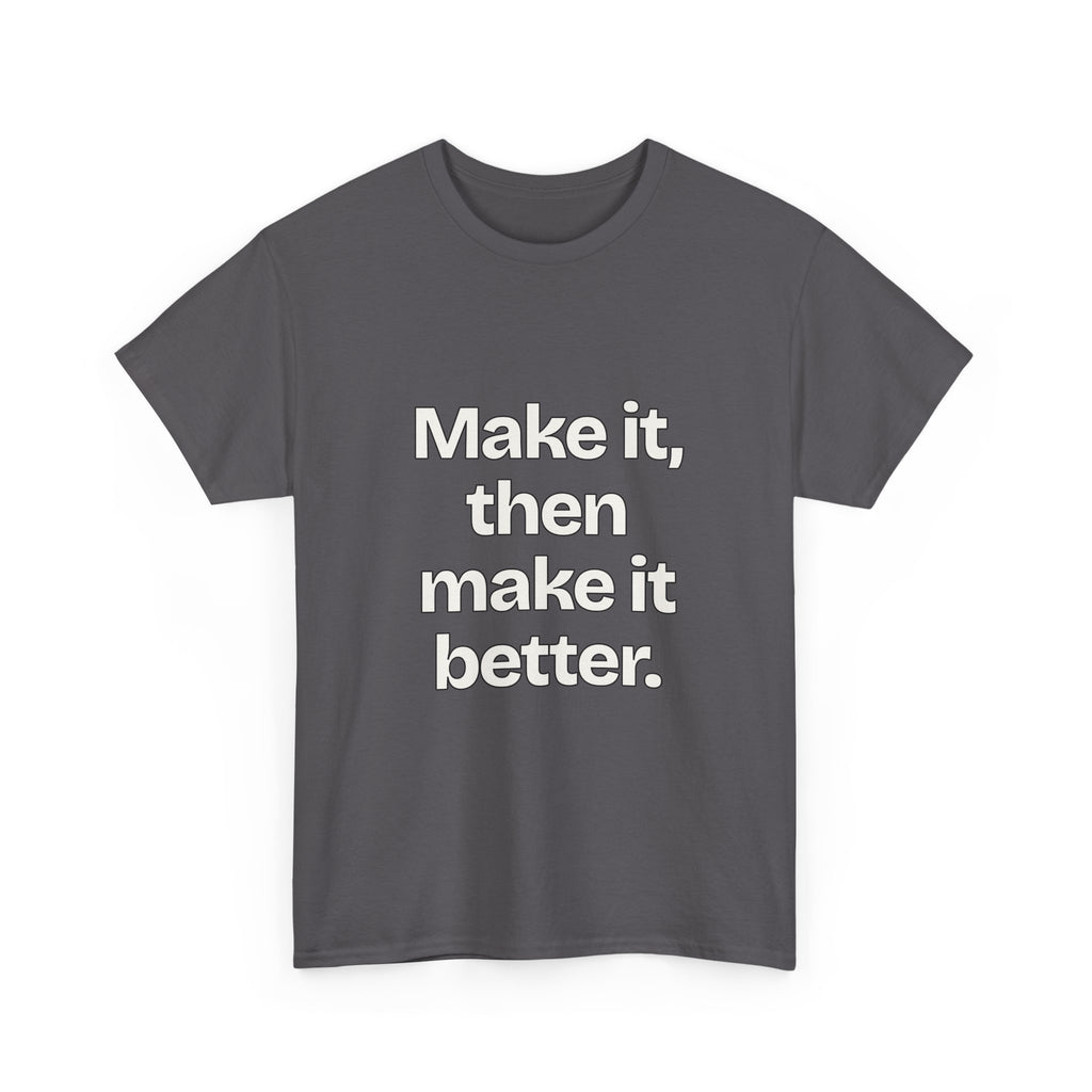 Make it, then make it better — Quotes T-Shirt