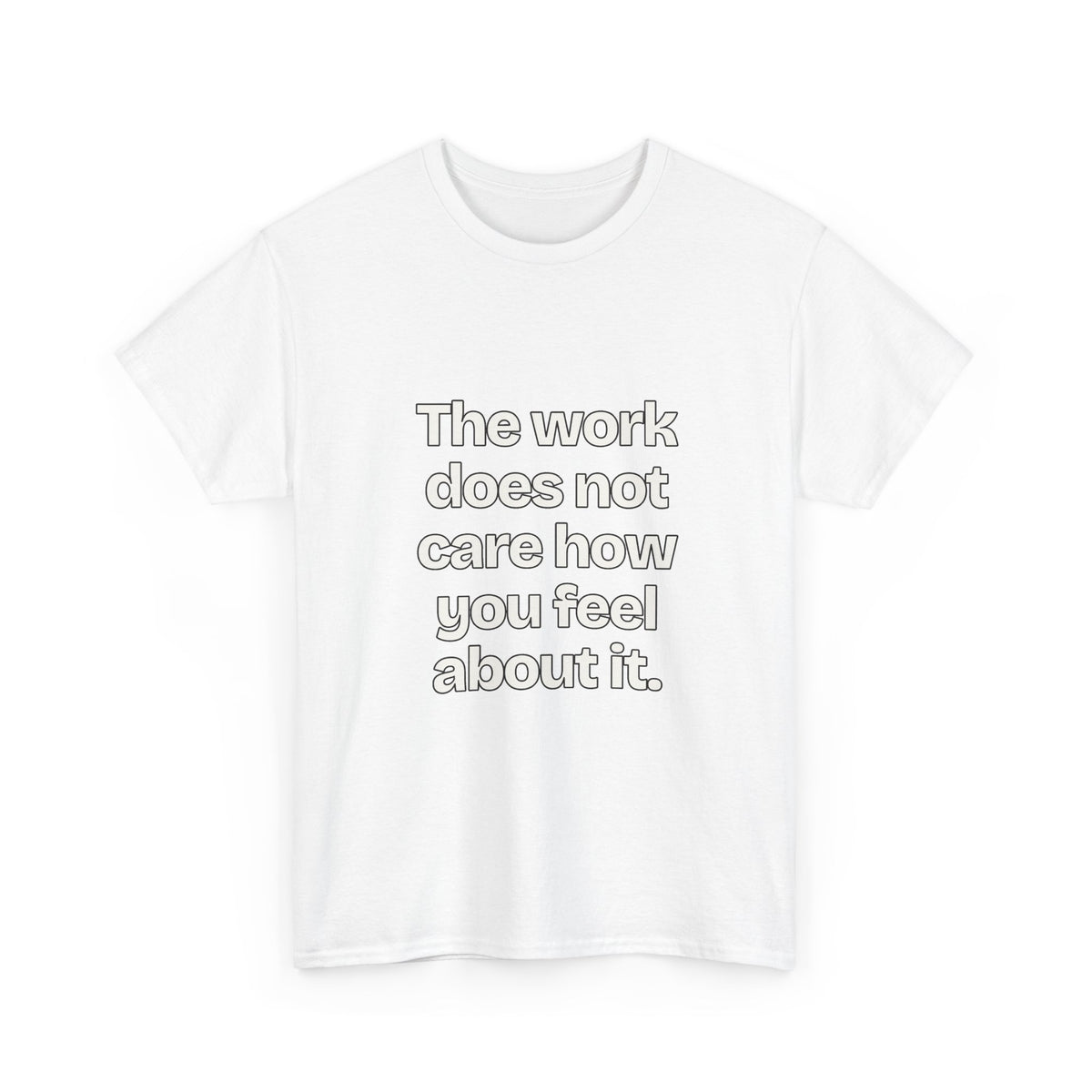 The work does not care how you feel about it — Quotes T-Shirt