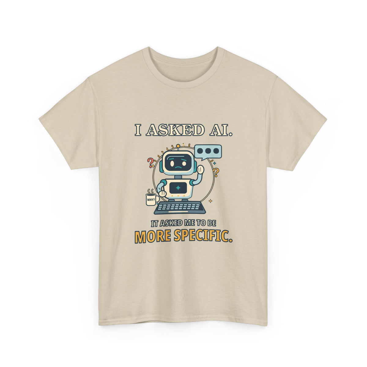 I Asked AI. It Asked Me to Be More Specific. — AI T-Shirt