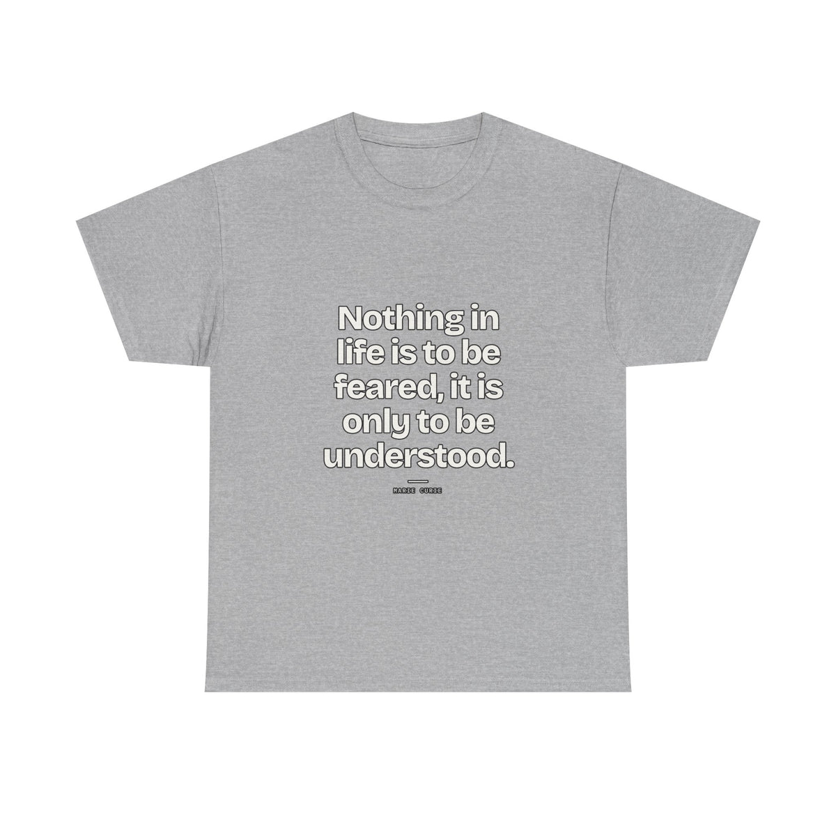 Nothing in life is to be feared, it is only to be understood — Marie Curie Quote T-Shirt