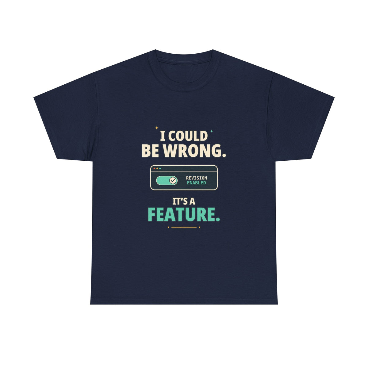 I Could Be Wrong. It's a Feature. — Critical Thinking T-Shirt