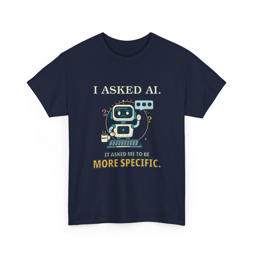 I Asked AI. It Asked Me to Be More Specific. — AI T-Shirt