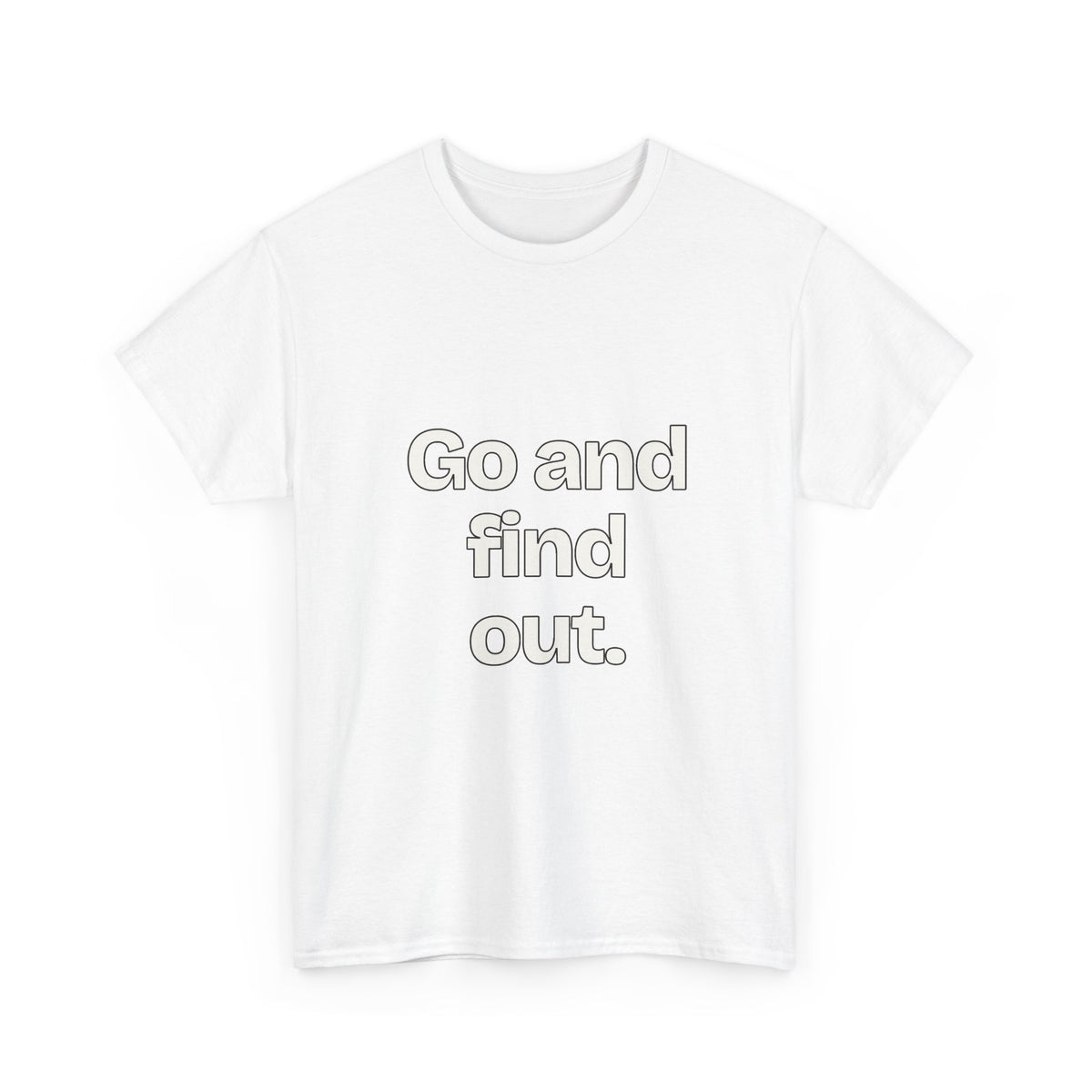 Go and find out — Quotes T-Shirt