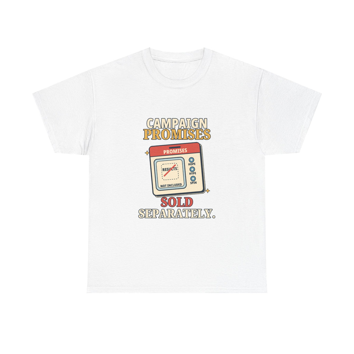 Campaign Promises Sold Separately — Politics T-Shirt