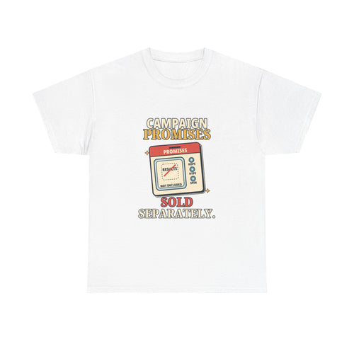 Campaign Promises Sold Separately — Politics T-Shirt