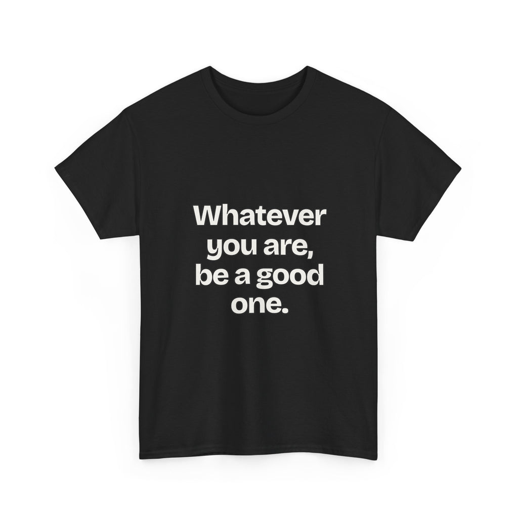 Whatever you are, be a good one — Quotes T-Shirt