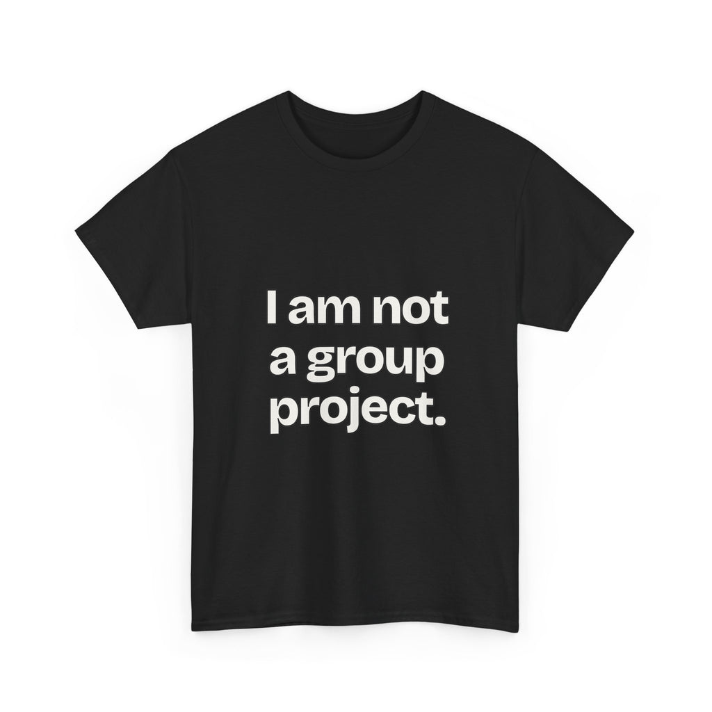 I am not a group project — Quotes T-Shirt