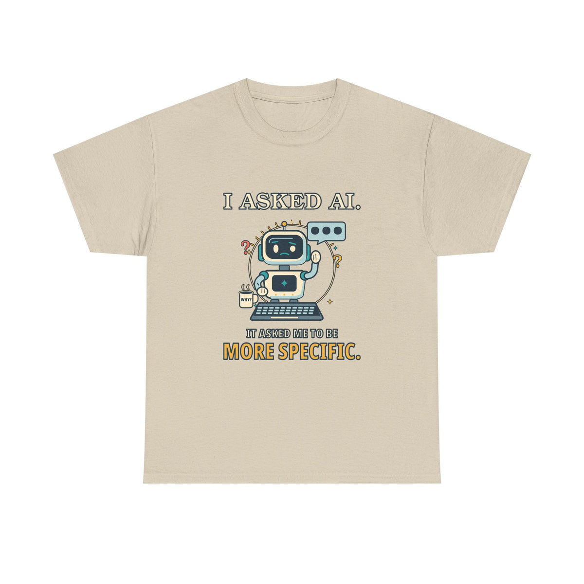I Asked AI. It Asked Me to Be More Specific. — AI T-Shirt
