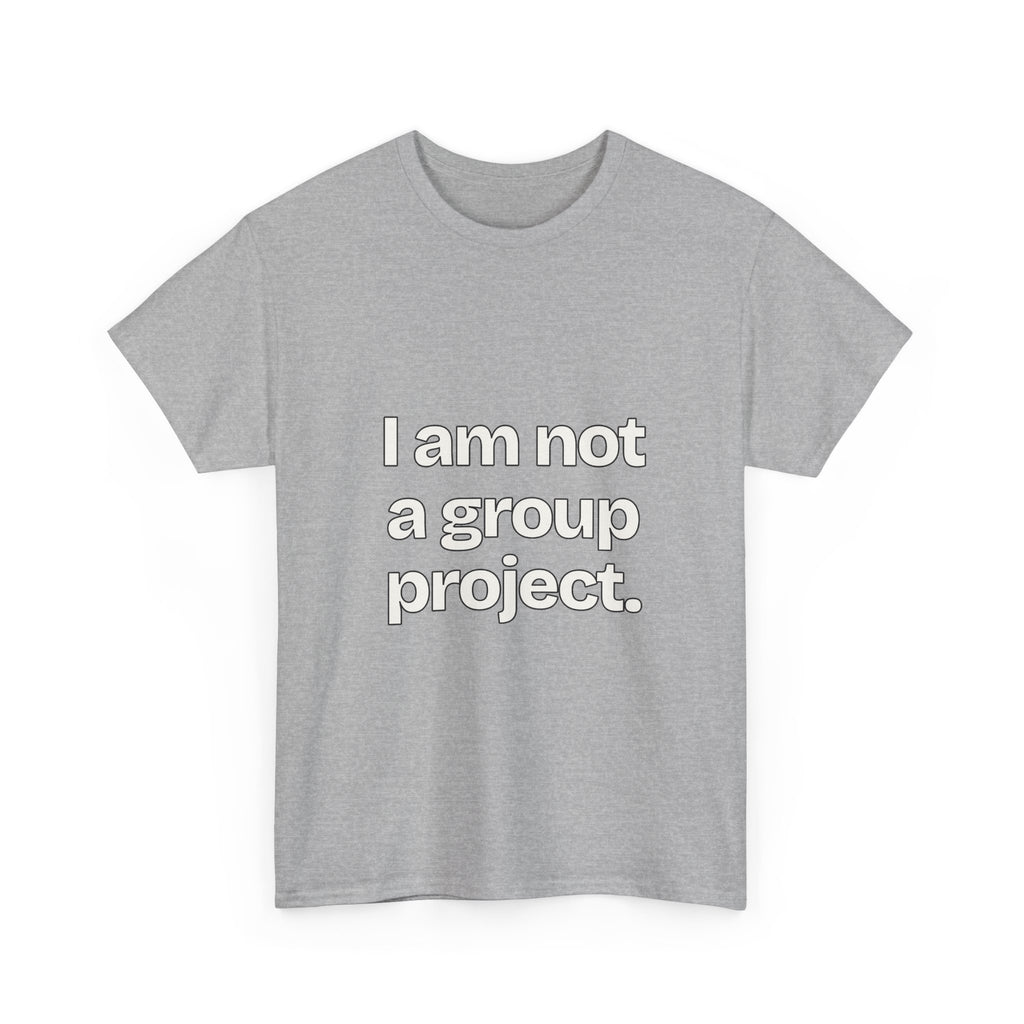 I am not a group project — Quotes T-Shirt