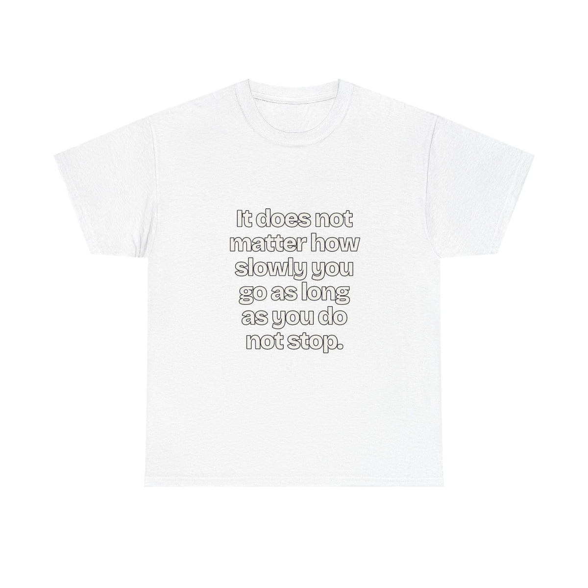 It does not matter how slowly you go as long as you do not stop — Quotes T-Shirt