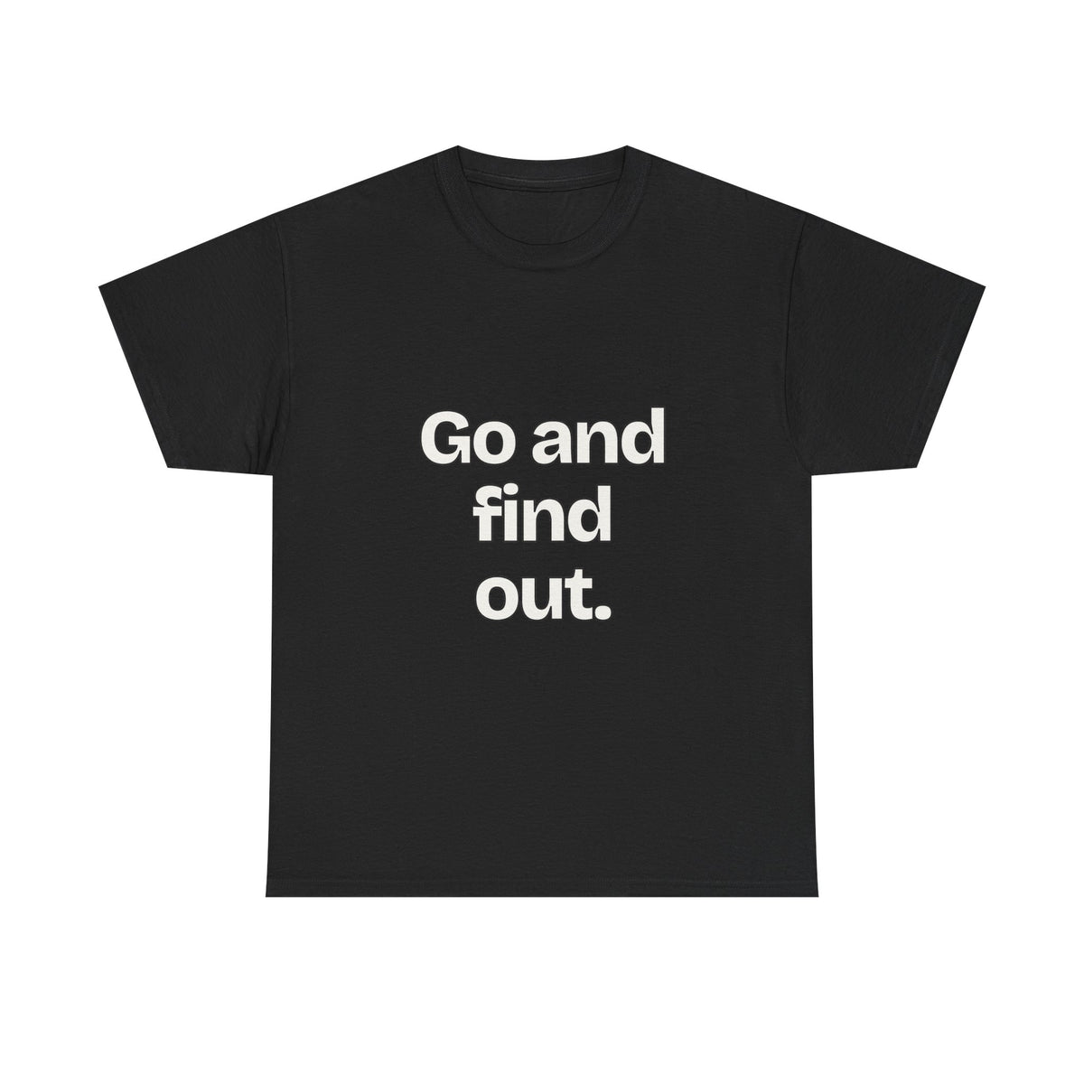 Go and find out — Quotes T-Shirt