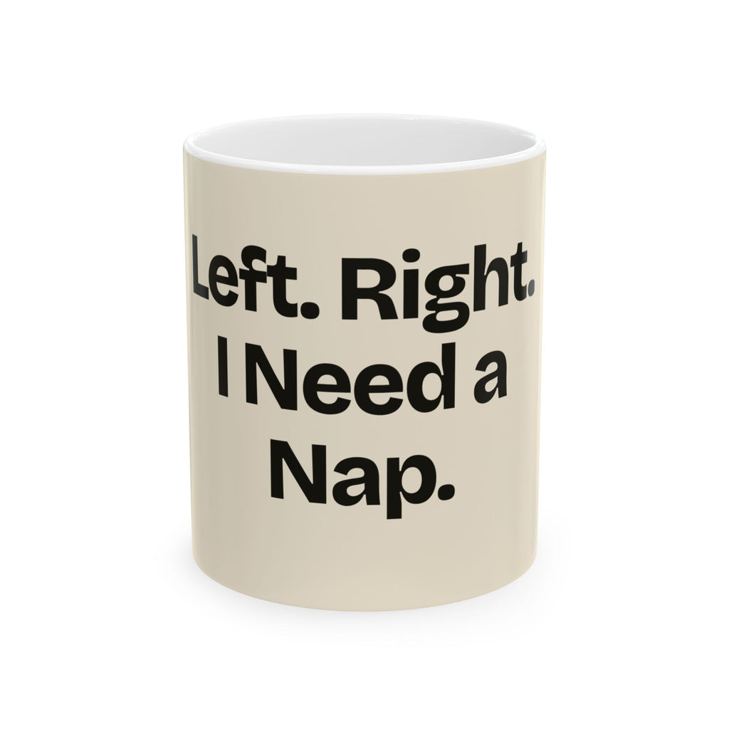 Left. Right. I Need a Nap — Politics Coffee Mug
