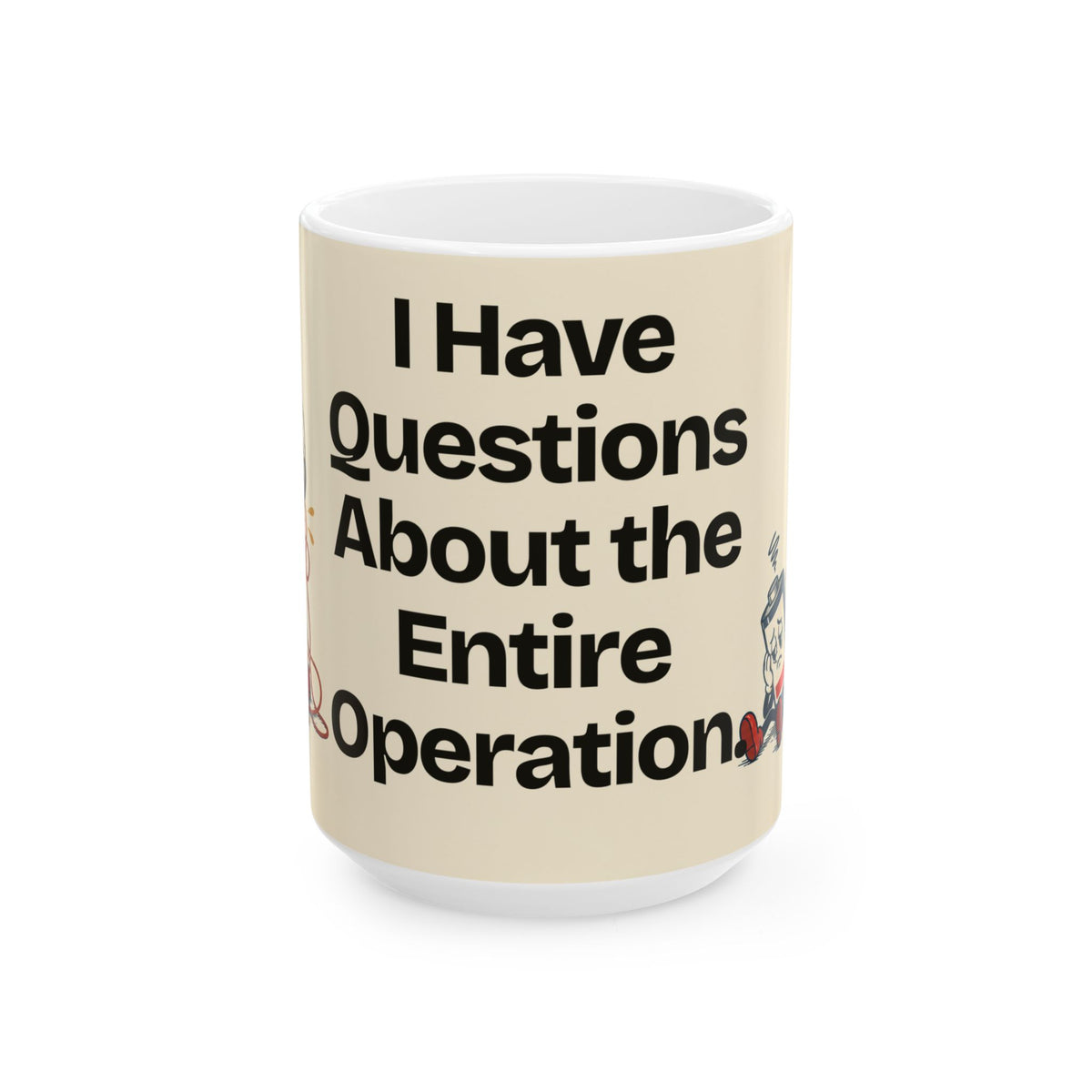I Have Questions About the Entire Operation — Humor Coffee Mug