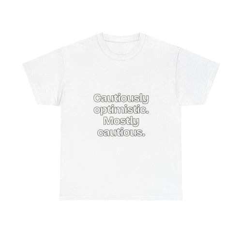 Cautiously optimistic. Mostly cautious — Quotes T-Shirt