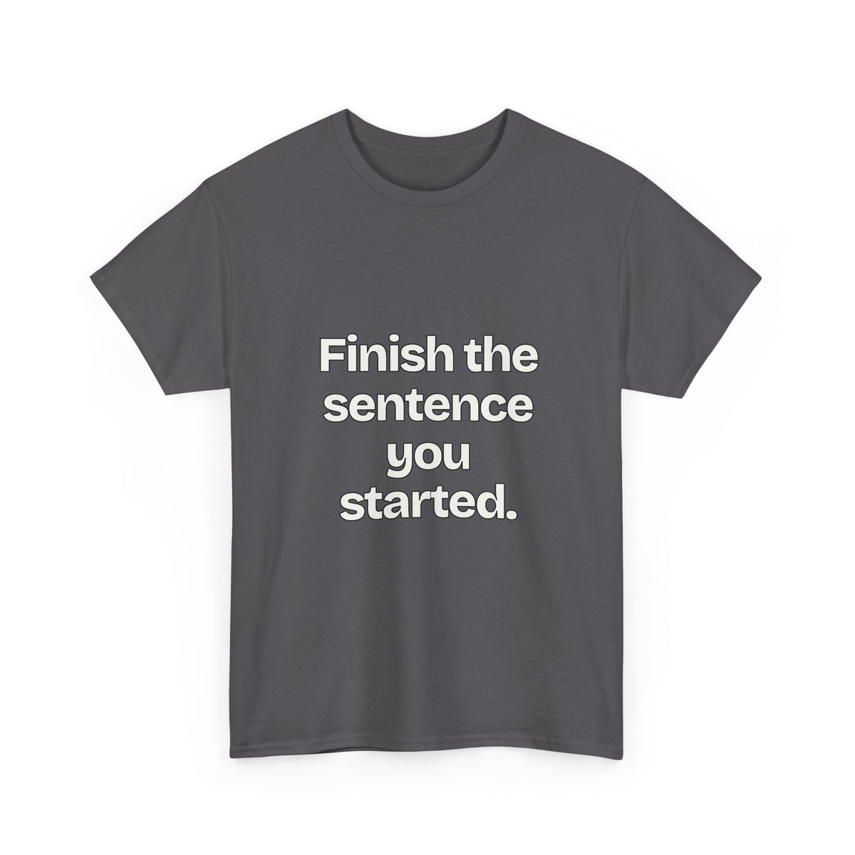 Finish the sentence you started — Quotes T-Shirt