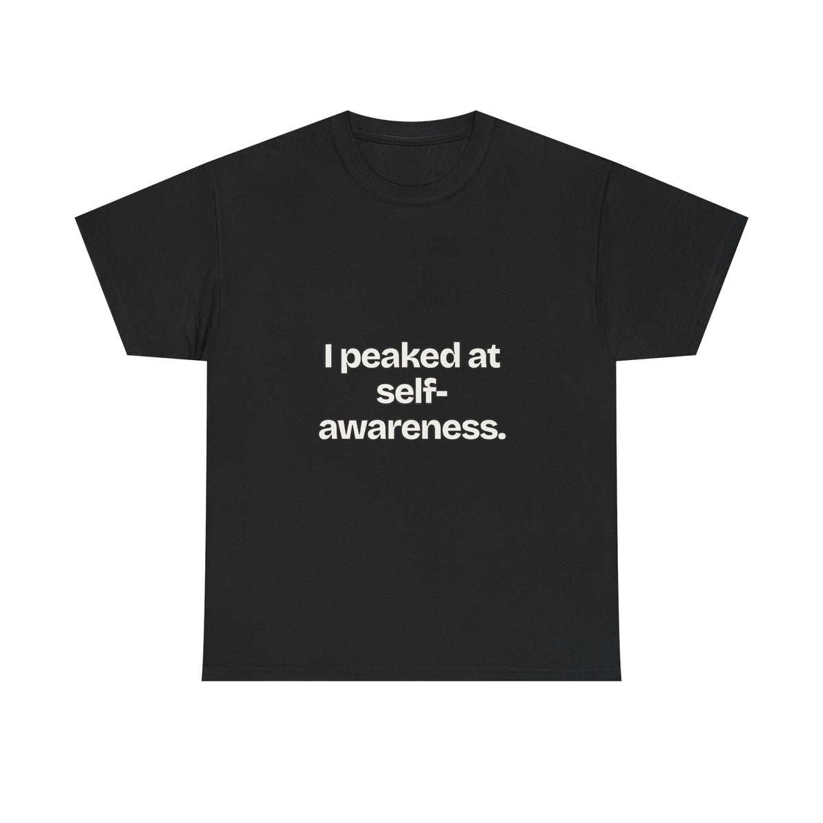 I peaked at self-awareness — Quotes T-Shirt