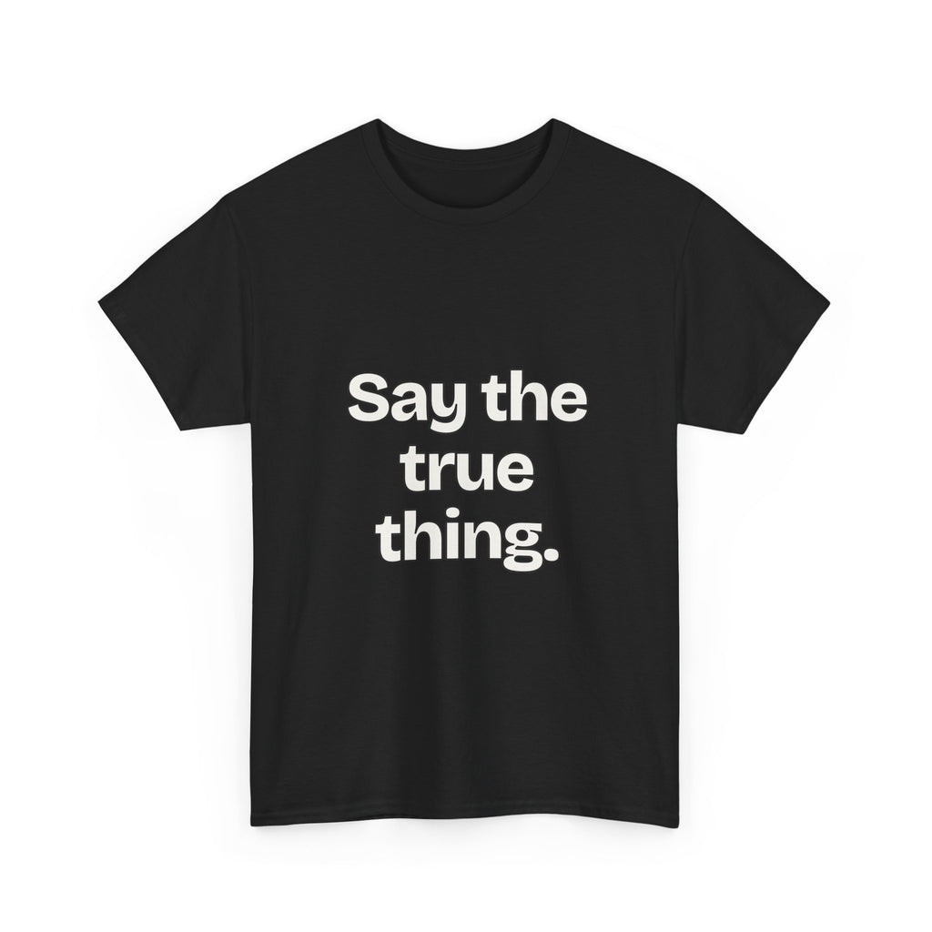 Say the true thing — Quotes T-Shirt