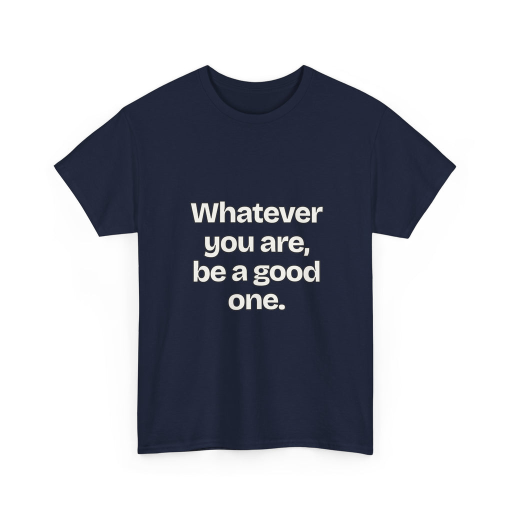 Whatever you are, be a good one — Quotes T-Shirt