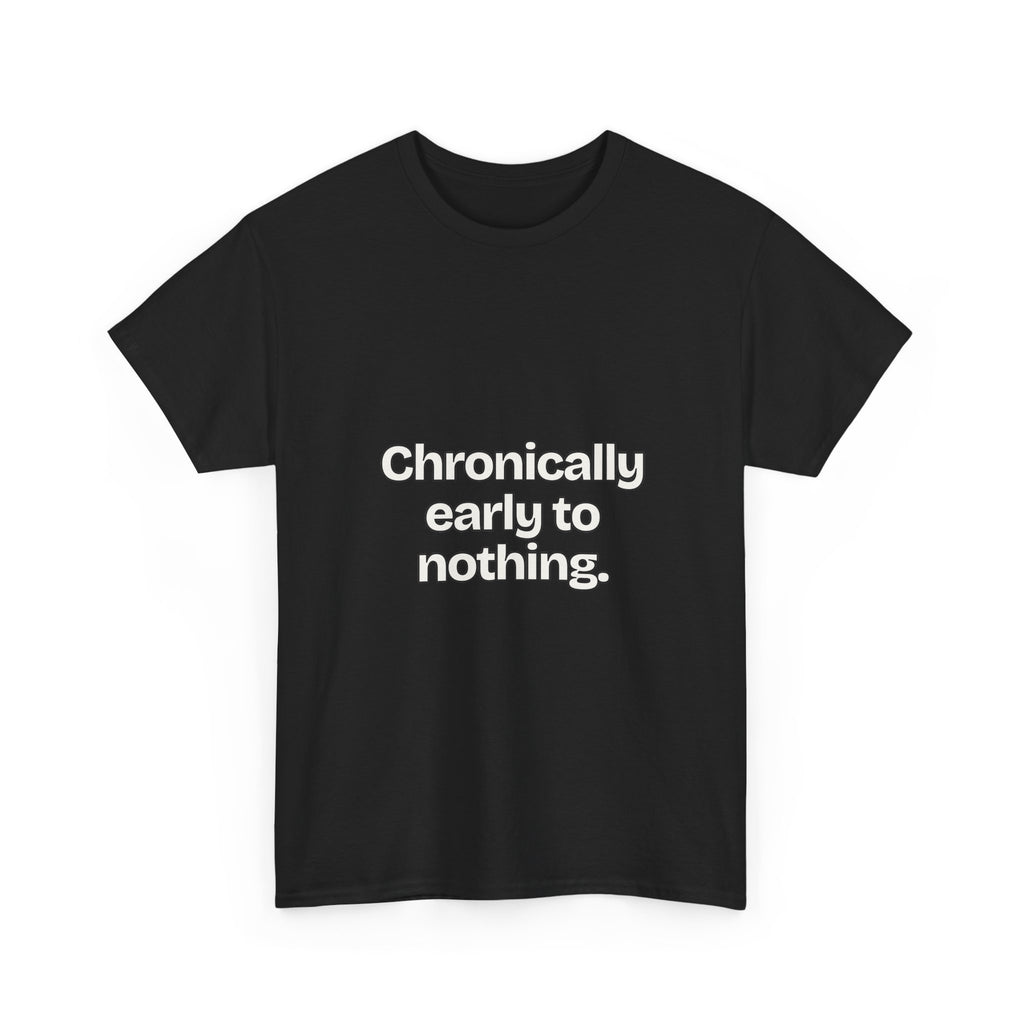 Chronically early to nothing — Quotes T-Shirt