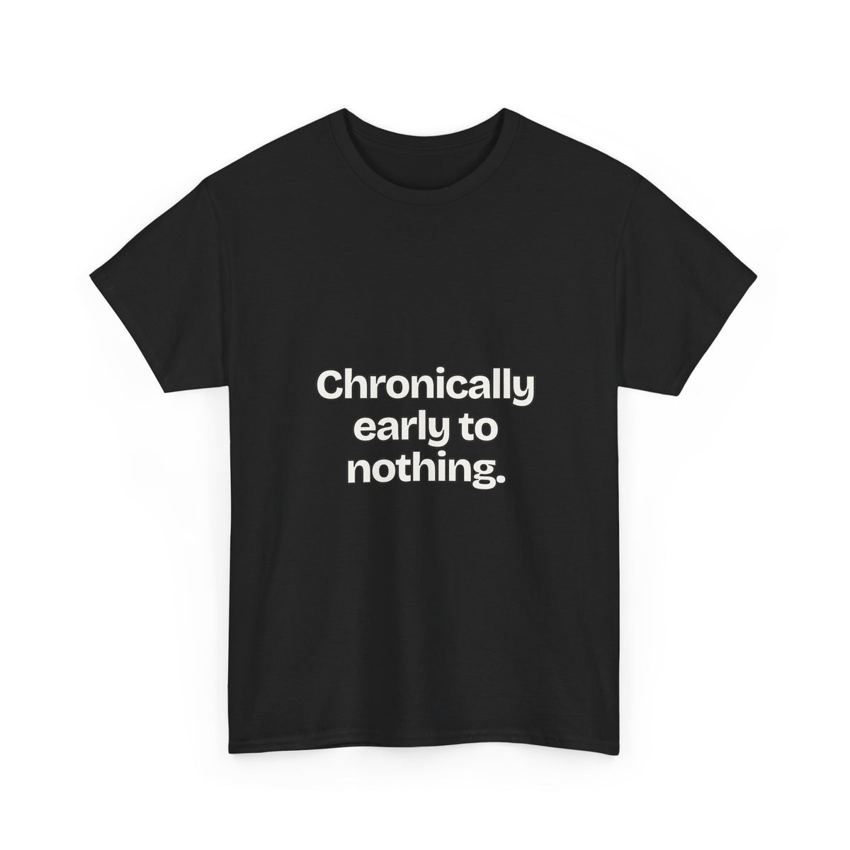 Chronically early to nothing — Quotes T-Shirt
