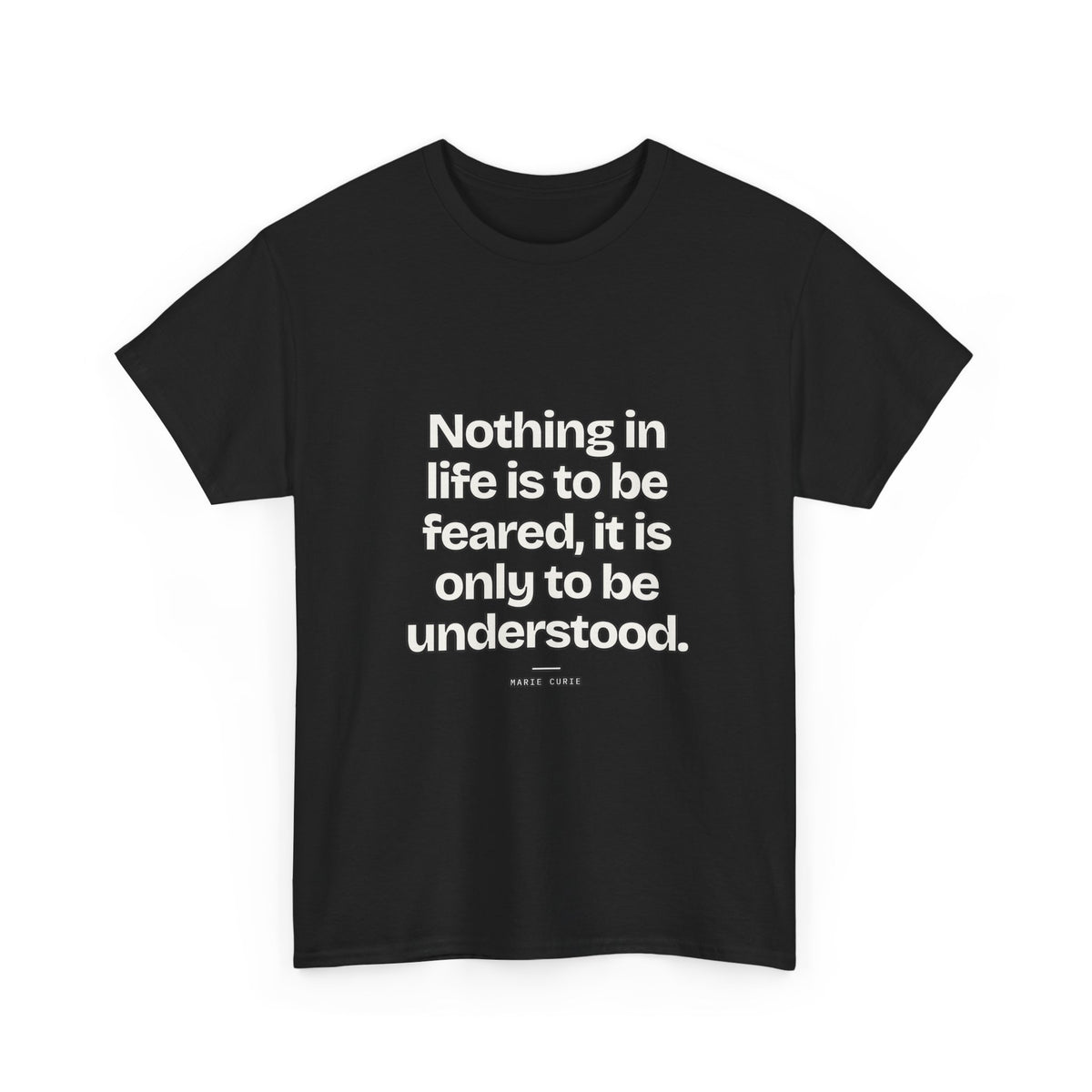 Nothing in life is to be feared, it is only to be understood — Marie Curie Quote T-Shirt