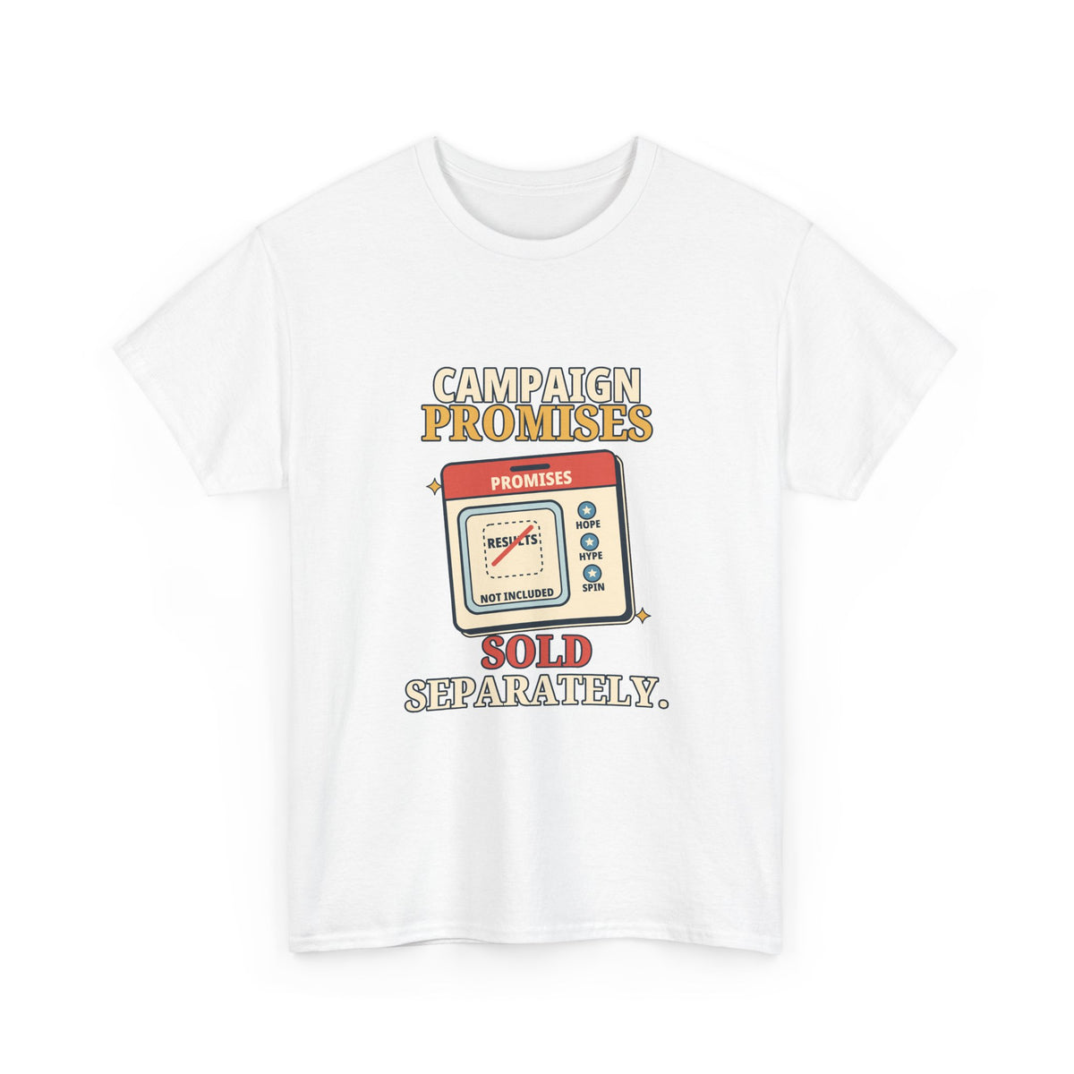 Campaign Promises Sold Separately — Politics T-Shirt