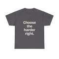 Choose the harder right — Quotes T-Shirt