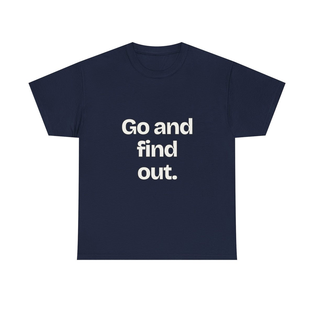 Go and find out — Quotes T-Shirt