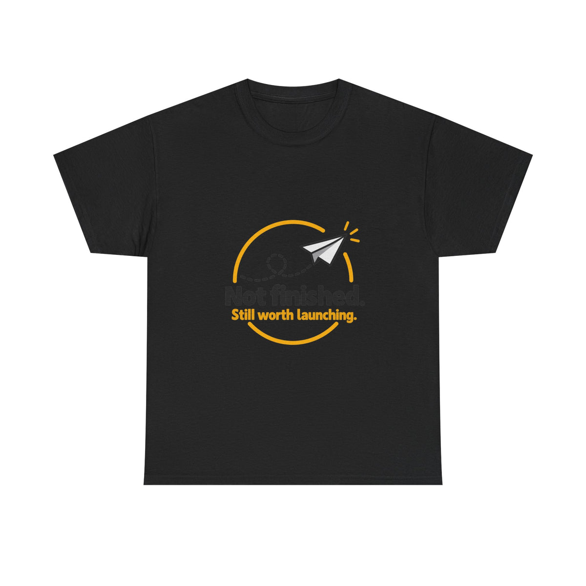 Not Finished. Still Worth Launching. — Product You T-Shirt