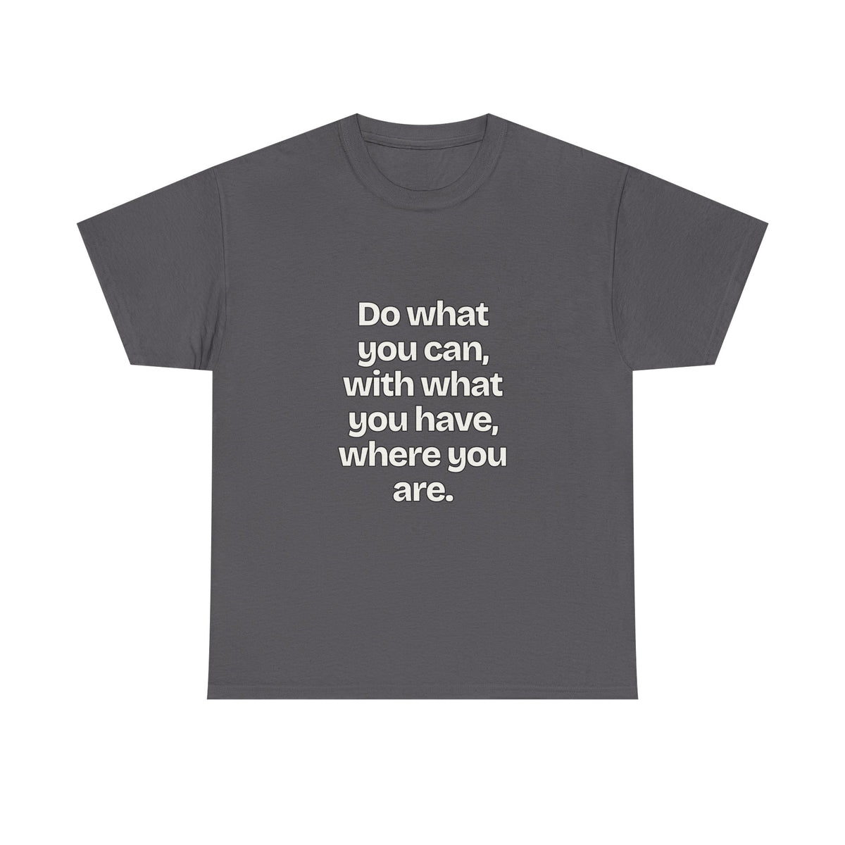 Do what you can, with what you have, where you are — Quotes T-Shirt
