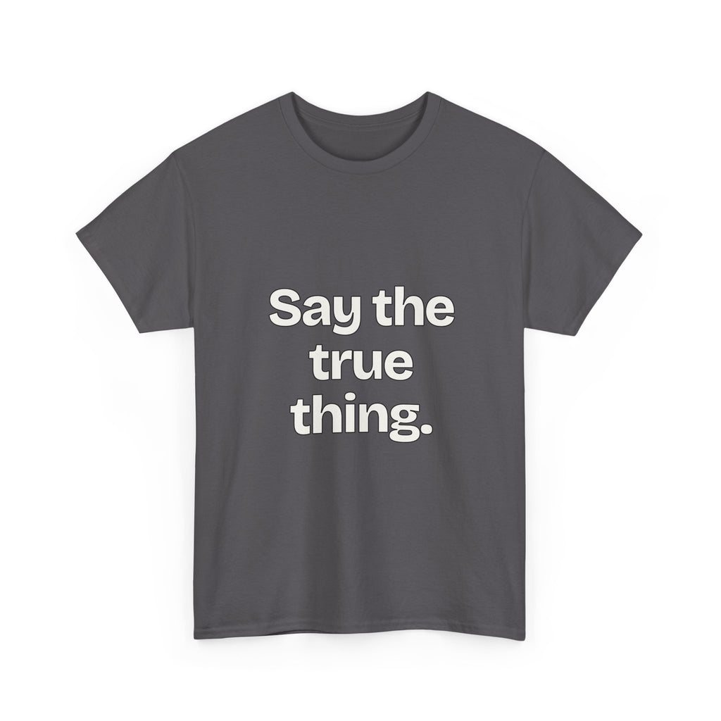 Say the true thing — Quotes T-Shirt