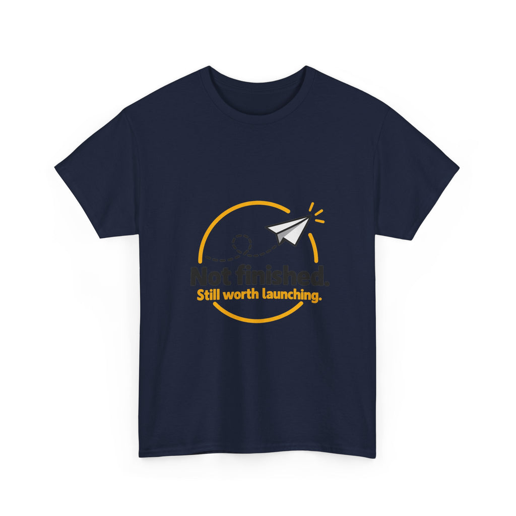 Not Finished. Still Worth Launching. — Product You T-Shirt