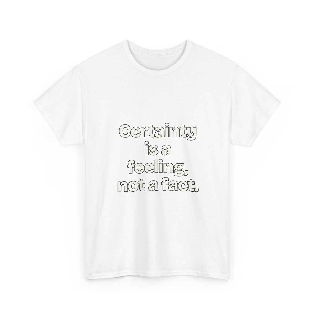 Certainty is a feeling, not a fact — Quotes T-Shirt
