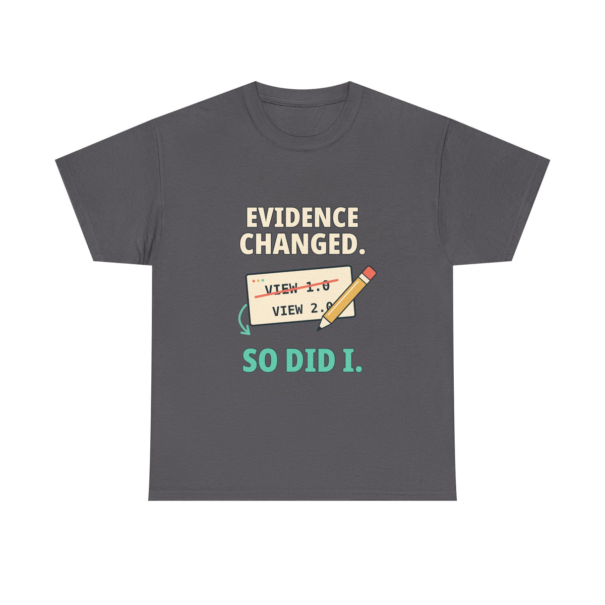 Evidence Changed. So Did I. — Critical Thinking T-Shirt