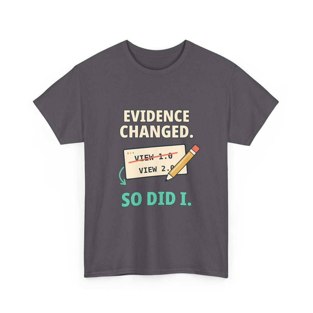 Evidence Changed. So Did I. — Critical Thinking T-Shirt