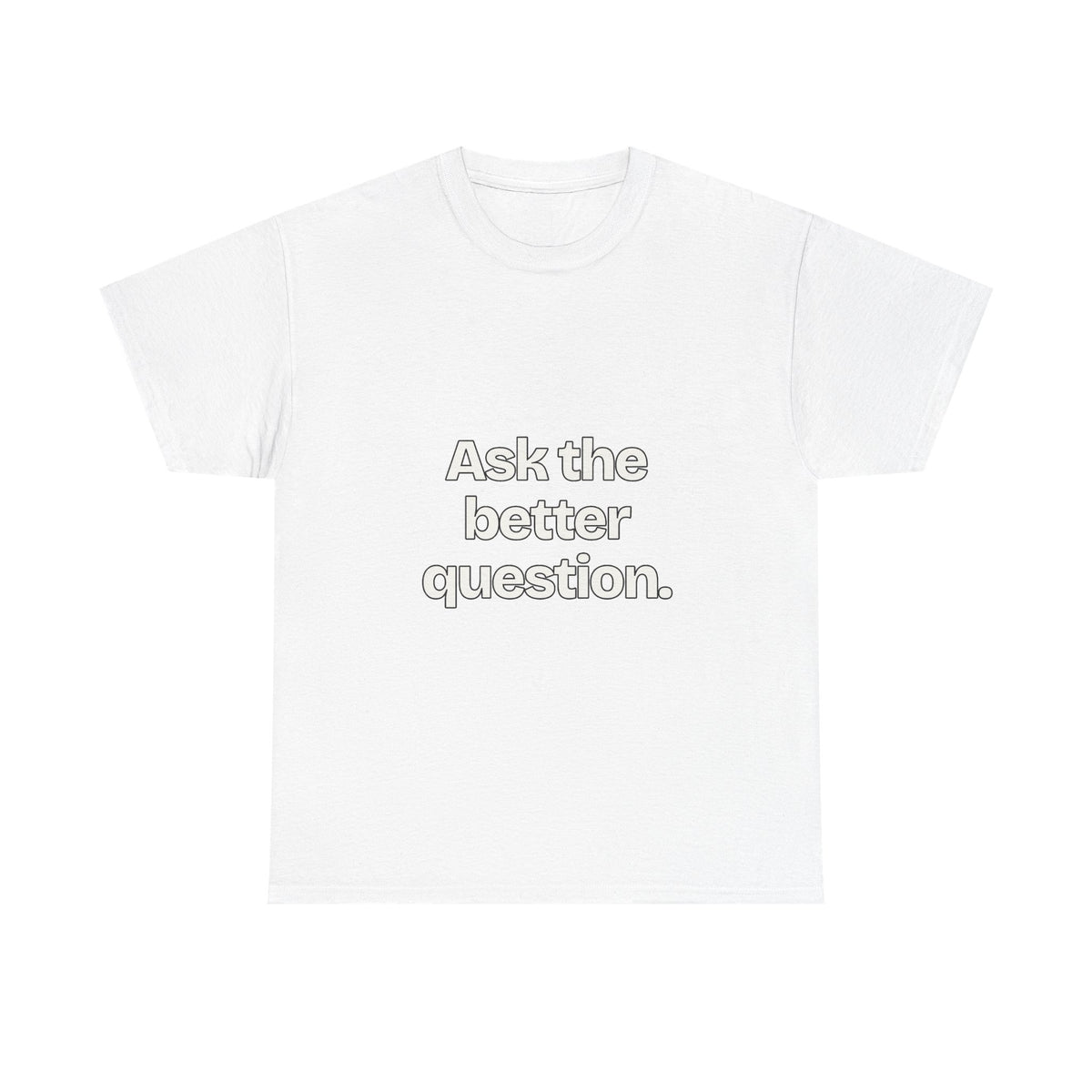 Ask the better question — Quotes T-Shirt