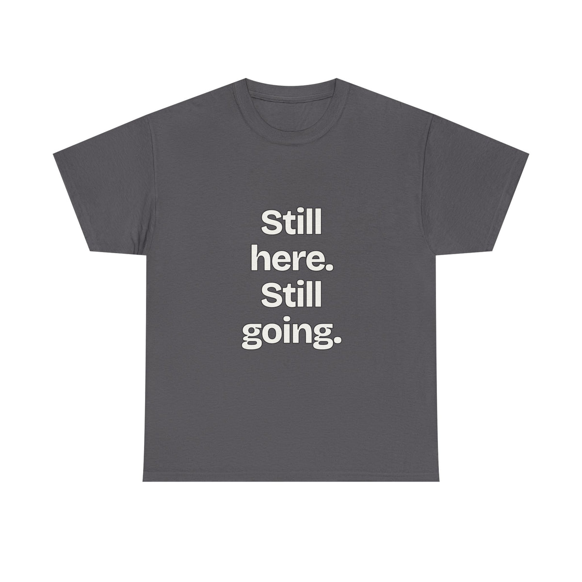 Still here. Still going — Quotes T-Shirt