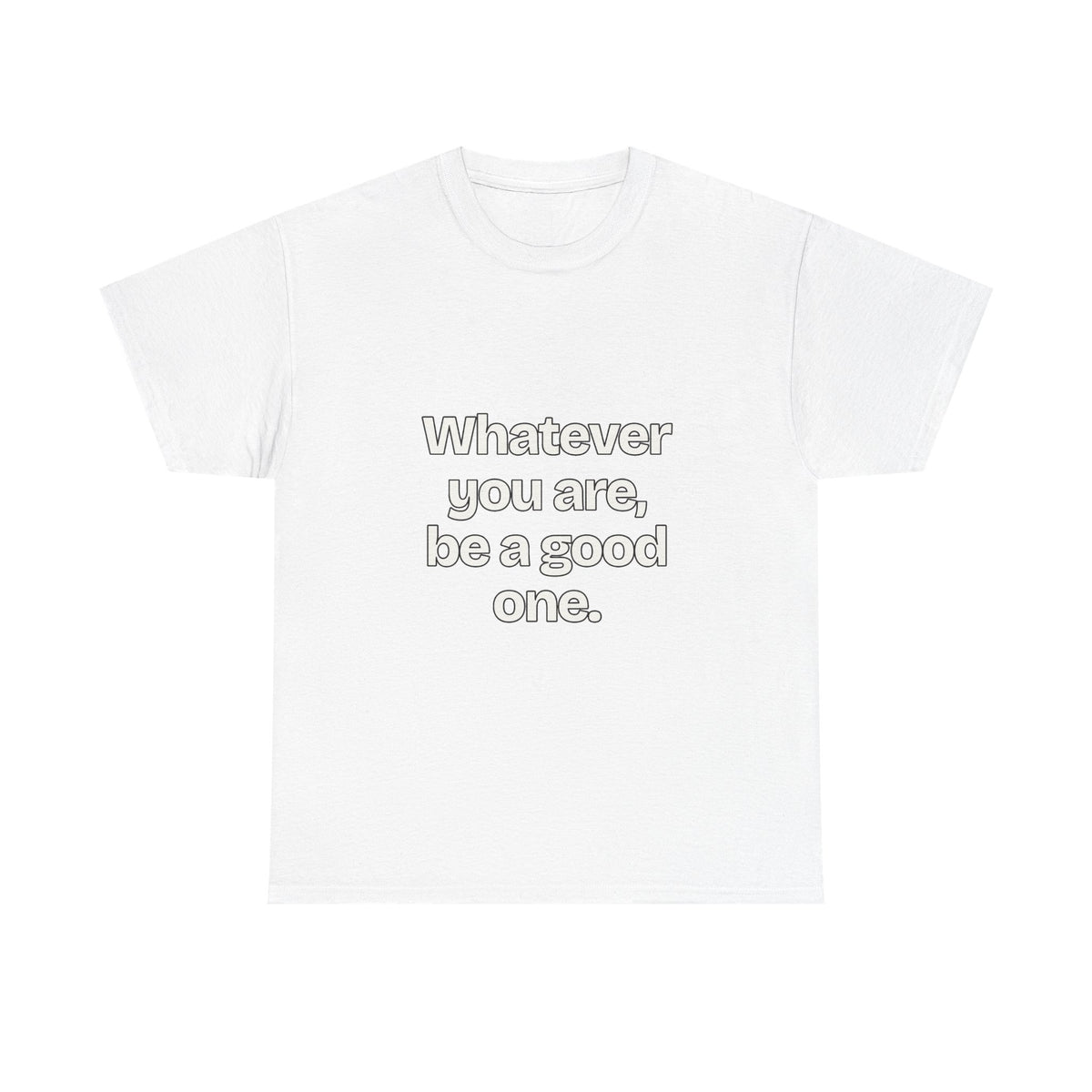 Whatever you are, be a good one — Quotes T-Shirt
