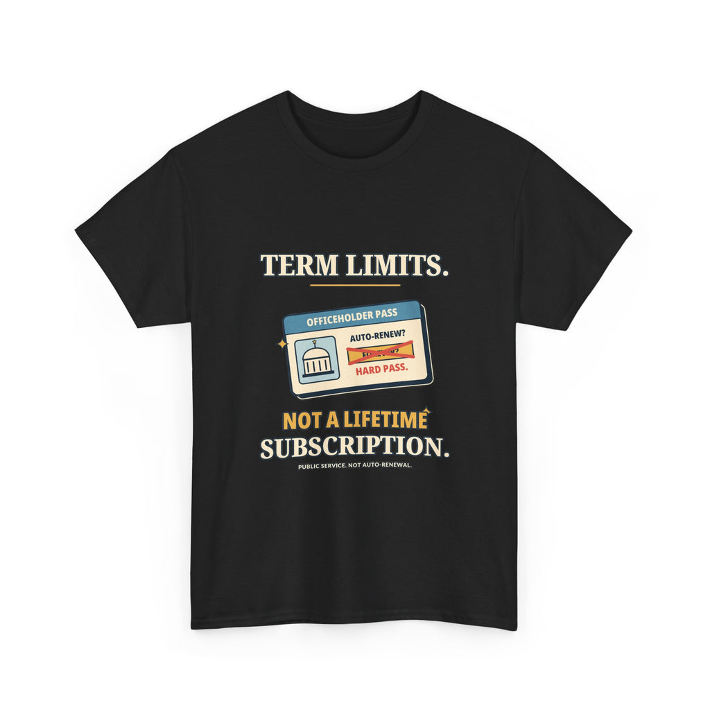 Term Limits, Not a Lifetime Subscription — Politics T-Shirt
