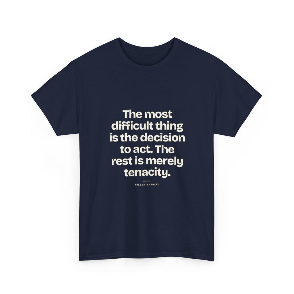 The most difficult thing is the decision to act. The rest is merely tenacity — Amelia Earhart Quote T-Shirt